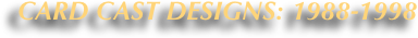             Card cast designs: 1988-1998